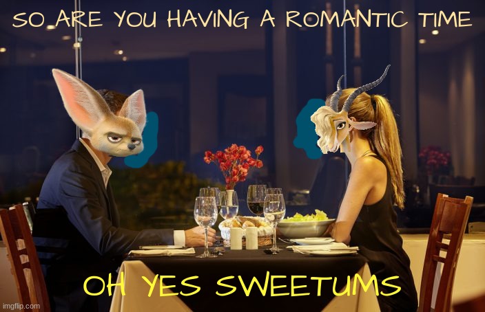 finzelle: date night | SO ARE YOU HAVING A ROMANTIC TIME; OH YES SWEETUMS | image tagged in dinner date,disney,zootopia,romance | made w/ Imgflip meme maker