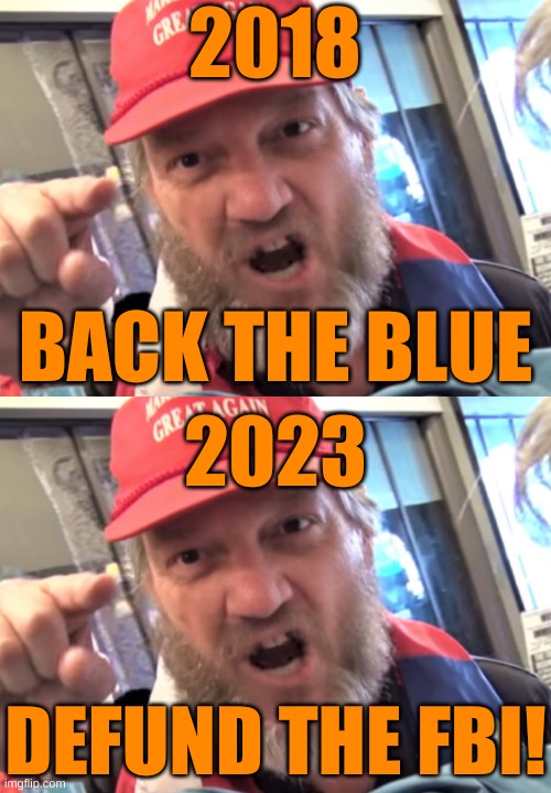 Cognitive Dissonance: The Reboot | 2018; BACK THE BLUE; 2023; DEFUND THE FBI! | image tagged in angry trumper maga white supremacist | made w/ Imgflip meme maker