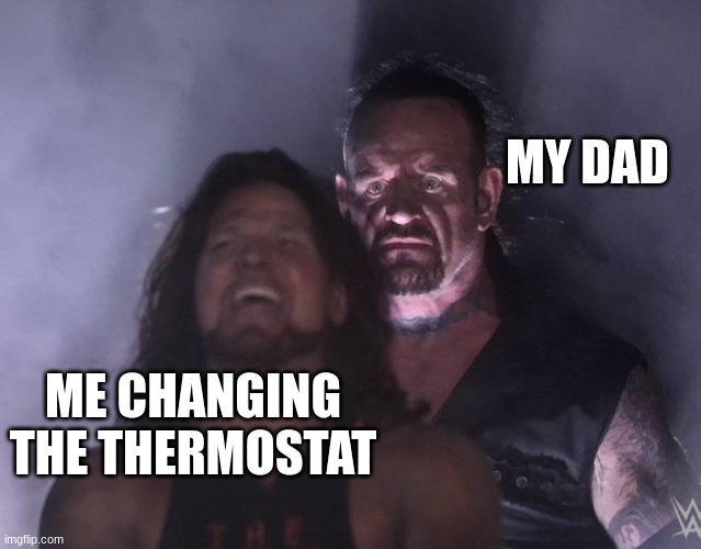 undertaker | MY DAD; ME CHANGING THE THERMOSTAT | image tagged in undertaker,memes,funny,dad | made w/ Imgflip meme maker