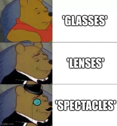 Fancy pooh | 'GLASSES'; 'LENSES'; 'SPECTACLES' | image tagged in fancy pooh | made w/ Imgflip meme maker