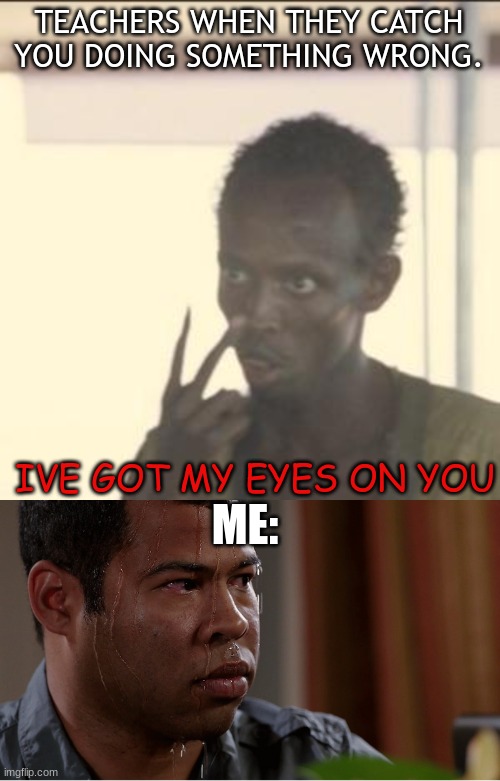 HAPPENS EVERYTIME | TEACHERS WHEN THEY CATCH YOU DOING SOMETHING WRONG. IVE GOT MY EYES ON YOU; ME: | image tagged in memes,look at me,jordan | made w/ Imgflip meme maker