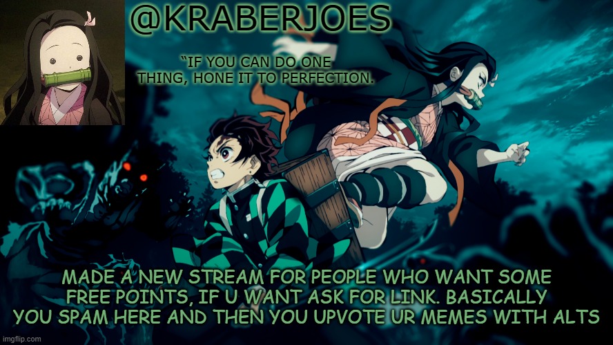 Kraberjoes temp | MADE A NEW STREAM FOR PEOPLE WHO WANT SOME FREE POINTS, IF U WANT ASK FOR LINK. BASICALLY YOU SPAM HERE AND THEN YOU UPVOTE UR MEMES WITH ALTS | image tagged in kraberjoes temp | made w/ Imgflip meme maker