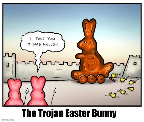 Beware of Greeks Bearing Gifts | image tagged in vince vance,hollow,chocolate,bunny,trojan horse,comics/cartoons | made w/ Imgflip meme maker