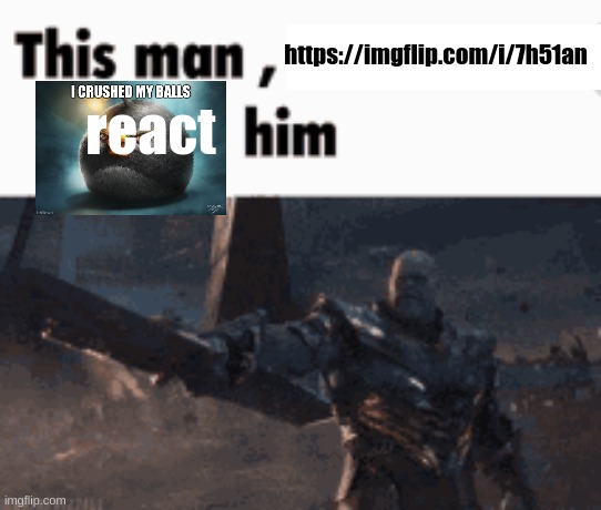 This man, _____ him | https://imgflip.com/i/7h51an; react | image tagged in this man _____ him | made w/ Imgflip meme maker