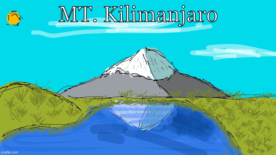 I made this today (grass took a while). Tell me what I should draw next in the comments | MT. Kilimanjaro | image tagged in mt kilimanjaro | made w/ Imgflip meme maker