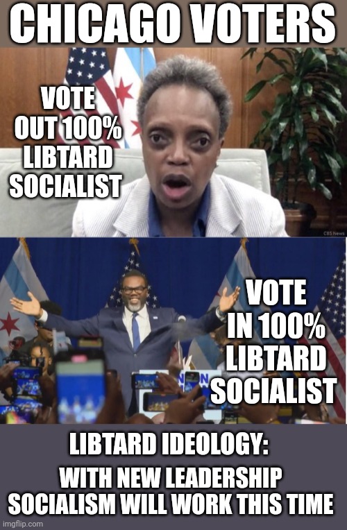 CHICAGO VOTERS; VOTE OUT 100% LIBTARD SOCIALIST; VOTE IN 100% LIBTARD SOCIALIST; LIBTARD IDEOLOGY:; WITH NEW LEADERSHIP SOCIALISM WILL WORK THIS TIME | image tagged in mayor lori lightfoot | made w/ Imgflip meme maker