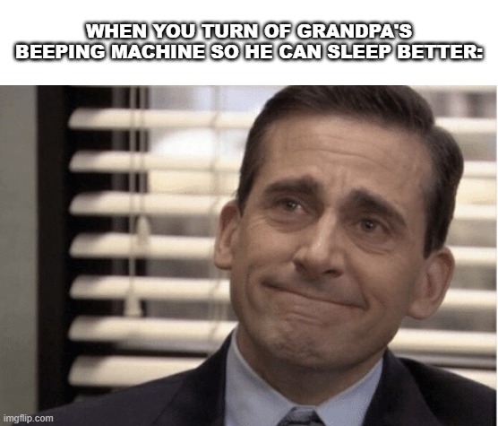 if you know, you know | WHEN YOU TURN OF GRANDPA'S BEEPING MACHINE SO HE CAN SLEEP BETTER: | image tagged in proudness | made w/ Imgflip meme maker