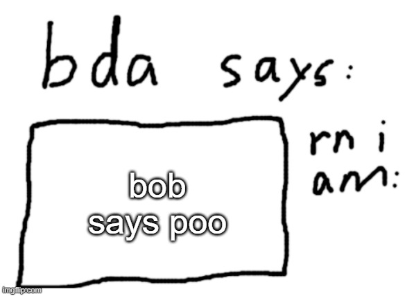 bob also says he will kidnap you and put you in a basement with cringe roblox videos with the only way out being to watch them | bob says poo | image tagged in official badlydrawnaxolotl announcement temp | made w/ Imgflip meme maker