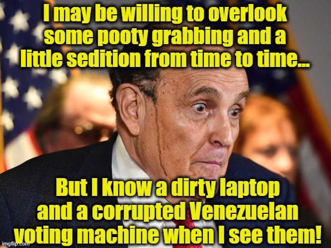 Rudy Defends Trump and Conspiracies | I may be willing to overlook some pooty grabbing and a little sedition from time to time…; But I know a dirty laptop and a corrupted Venezuelan voting machine when I see them! | image tagged in rudy giuliani,donald trump approves,trump,new york,lawyer,gop hypocrite | made w/ Imgflip meme maker
