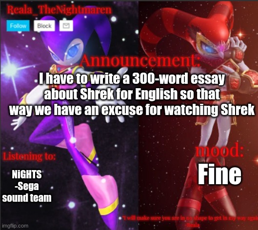 Reala's announcement templete | I have to write a 300-word essay about Shrek for English so that way we have an excuse for watching Shrek; Fine; NiGHTS -Sega sound team | image tagged in reala's announcement templete | made w/ Imgflip meme maker