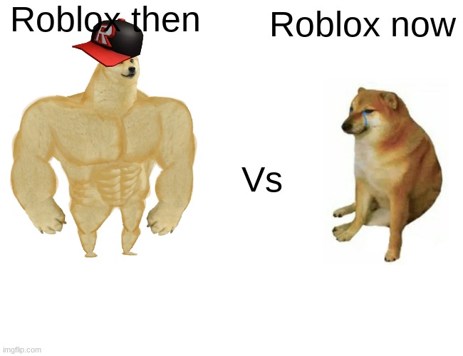 old roblox is good | Roblox then; Roblox now; Vs | image tagged in memes,buff doge vs cheems | made w/ Imgflip meme maker