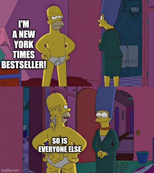 Meme #602 | I'M A NEW YORK TIMES BESTSELLER! SO IS EVERYONE ELSE | image tagged in homer simpson's back fat,new york times,books,authors,true,funny | made w/ Imgflip meme maker