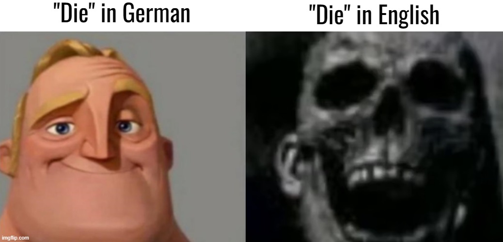 "Die" in German; "Die" in English | made w/ Imgflip meme maker