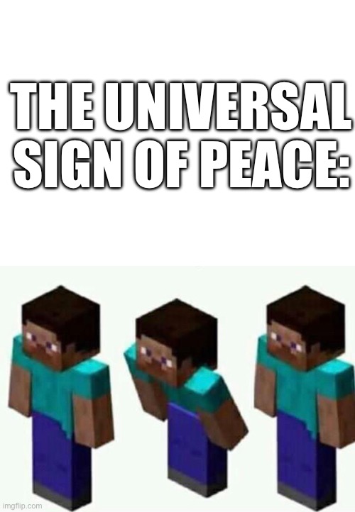 The Universal Peace Sign | THE UNIVERSAL SIGN OF PEACE: | image tagged in minecraft,why are you reading this,oh wow are you actually reading these tags,stop reading the tags | made w/ Imgflip meme maker