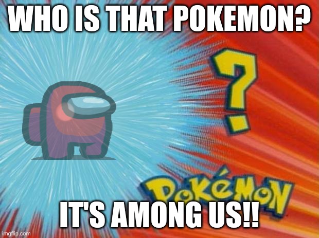 Who is this sussy pokemon | WHO IS THAT POKEMON? IT'S AMONG US!! | image tagged in who is that pokemon | made w/ Imgflip meme maker