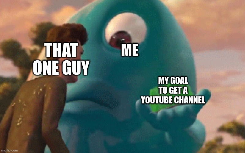 ... | ME; THAT ONE GUY; MY GOAL TO GET A YOUTUBE CHANNEL | image tagged in b o b jell-o,funny,you had one job,memes,so true memes | made w/ Imgflip meme maker