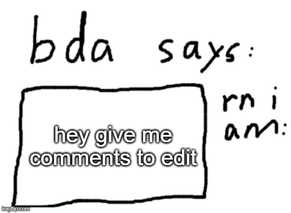 it would be funny | hey give me comments to edit | image tagged in official badlydrawnaxolotl announcement temp | made w/ Imgflip meme maker