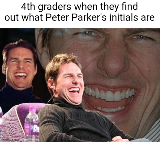 Meme #607 | 4th graders when they find out what Peter Parker's initials are | image tagged in tom cruise laugh,peter parker,spider man,4th grade,kids,jokes | made w/ Imgflip meme maker
