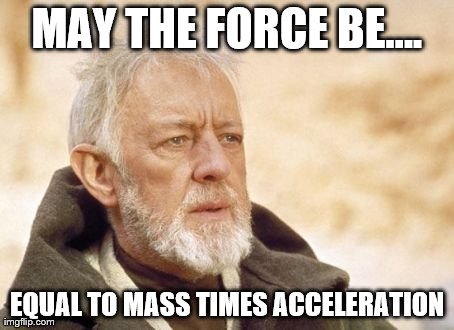 Obi Wan Kenobi Meme | MAY THE FORCE BE.... EQUAL TO MASS TIMES ACCELERATION | image tagged in memes,obi wan kenobi | made w/ Imgflip meme maker