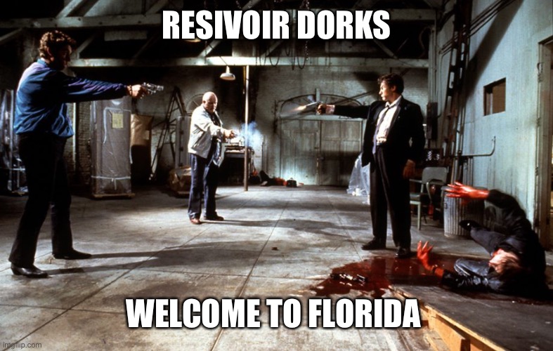 Reservoir Dogs Mexican Standoff | RESIVOIR DORKS WELCOME TO FLORIDA | image tagged in reservoir dogs mexican standoff | made w/ Imgflip meme maker