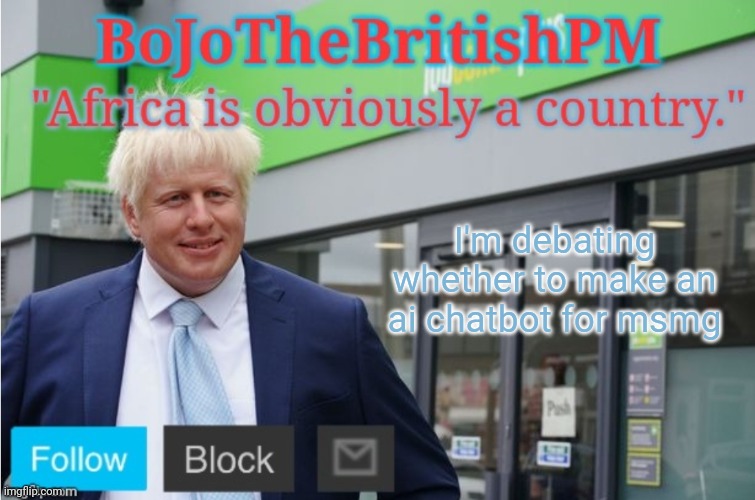 It would basically just be somewhere to go to vent or talk about stuff without bothering people in the stream or something | I'm debating whether to make an ai chatbot for msmg | image tagged in bojothebritishpm announce temp | made w/ Imgflip meme maker