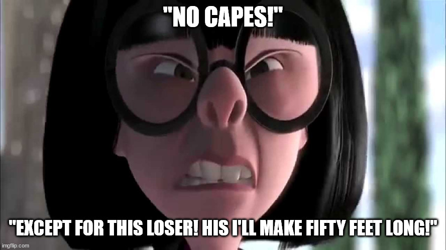 Edna Mode No Capes | "NO CAPES!" "EXCEPT FOR THIS LOSER! HIS I'LL MAKE FIFTY FEET LONG!" | image tagged in edna mode no capes | made w/ Imgflip meme maker