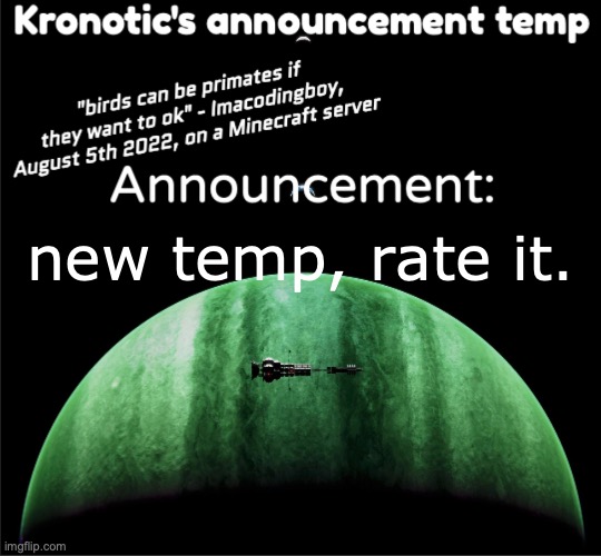 Kronotic's announcement temp | new temp, rate it. | image tagged in kronotic's announcement temp | made w/ Imgflip meme maker