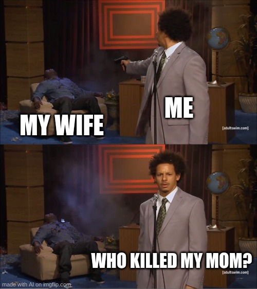 AI in Alabama (I ran out of AI submissions) | ME; MY WIFE; WHO KILLED MY MOM? | image tagged in memes,who killed hannibal | made w/ Imgflip meme maker