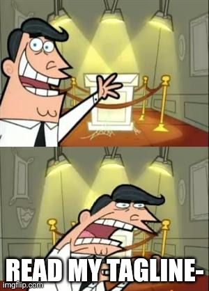 This Is Where I'd Put My Trophy If I Had One Meme | READ MY TAGLINE- | image tagged in memes,this is where i'd put my trophy if i had one | made w/ Imgflip meme maker