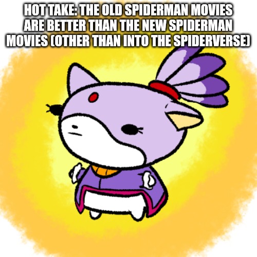 Blaze | HOT TAKE: THE OLD SPIDERMAN MOVIES ARE BETTER THAN THE NEW SPIDERMAN MOVIES (OTHER THAN INTO THE SPIDERVERSE) | image tagged in blaze | made w/ Imgflip meme maker
