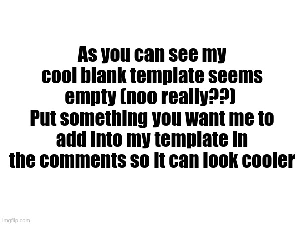 Phil's cool announcement template | As you can see my cool blank template seems empty (noo really??) 
Put something you want me to add into my template in the comments so it can look cooler | made w/ Imgflip meme maker