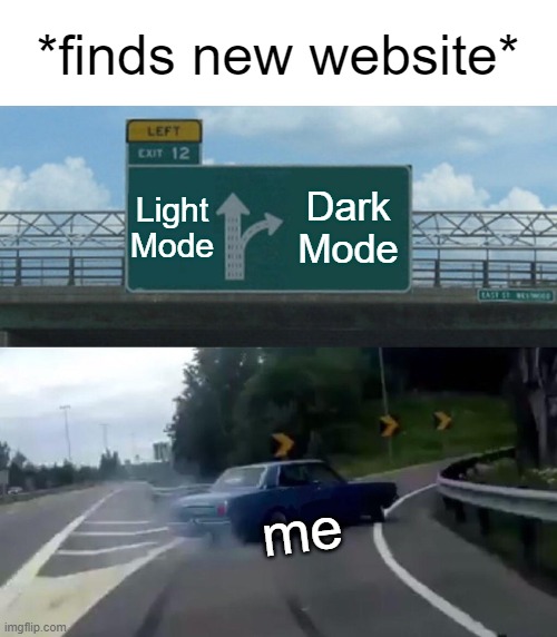 Left Exit 12 Off Ramp Meme | *finds new website*; Light Mode; Dark Mode; me | image tagged in memes,left exit 12 off ramp | made w/ Imgflip meme maker