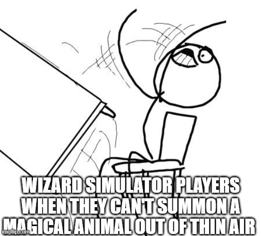 Table Flip Guy Meme | WIZARD SIMULATOR PLAYERS WHEN THEY CAN'T SUMMON A MAGICAL ANIMAL OUT OF THIN AIR | image tagged in memes,table flip guy,roblox | made w/ Imgflip meme maker