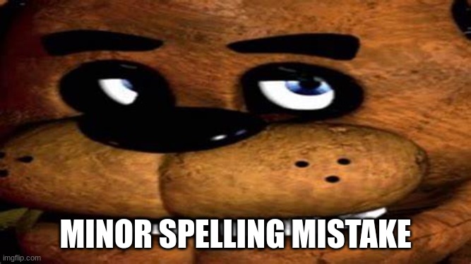 MINOR SPELLING MISTAKE | made w/ Imgflip meme maker