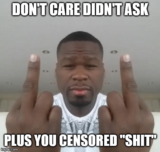 Don't care, didn't ask plus you're | DON'T CARE DIDN'T ASK PLUS YOU CENSORED "SHIT" | image tagged in don't care didn't ask plus you're | made w/ Imgflip meme maker