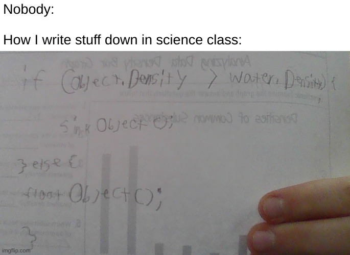 JS syntax lol | Nobody:
 
How I write stuff down in science class: | image tagged in javascript,memes,programming,school,coding,why are you reading the tags | made w/ Imgflip meme maker