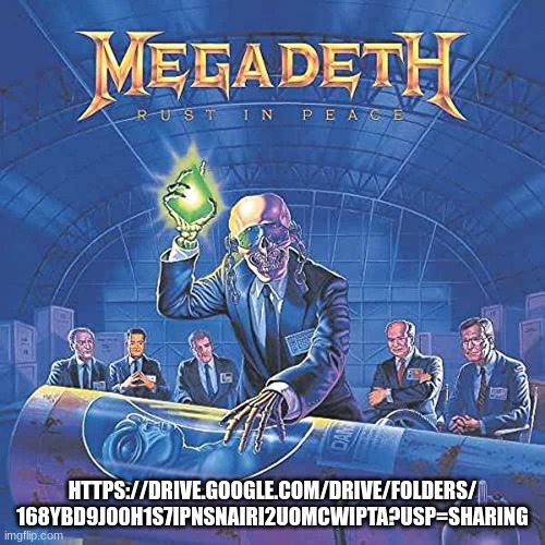 Megadeth- Rust In Peace Full Album | HTTPS://DRIVE.GOOGLE.COM/DRIVE/FOLDERS/
168YBD9J00H1S7IPNSNAIRI2UOMCWIPTA?USP=SHARING | image tagged in megadeth | made w/ Imgflip meme maker