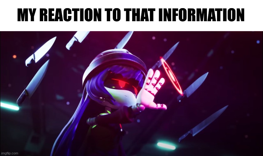 Download and use when ever you want | MY REACTION TO THAT INFORMATION | image tagged in murder drones,glitch productions,my reaction to that information | made w/ Imgflip meme maker