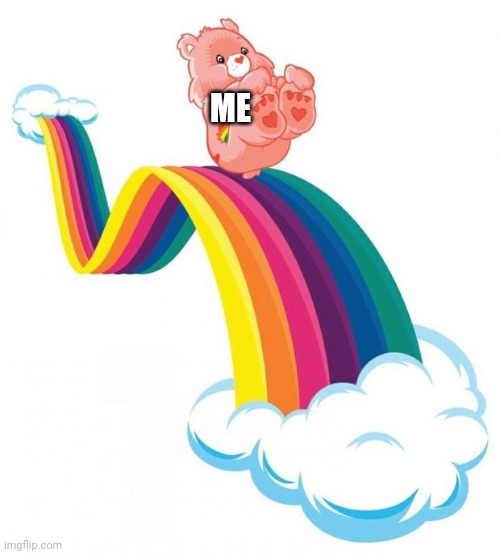 Care bear slide | ME | image tagged in care bear slide | made w/ Imgflip meme maker