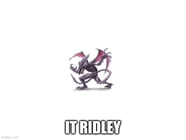 IT RIDLEY | made w/ Imgflip meme maker