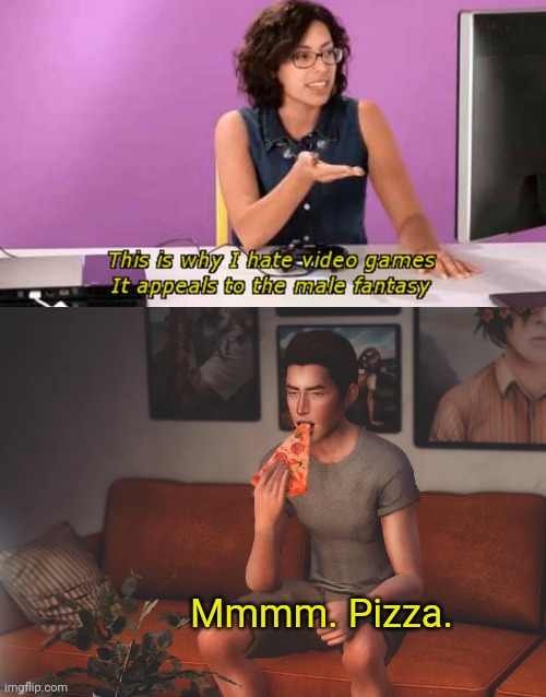 But why? Why would you do that? | Mmmm. Pizza. | image tagged in video games,are sexist,apparently | made w/ Imgflip meme maker