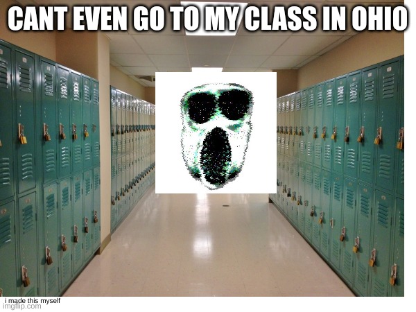CANT EVEN GO TO MY CLASS IN OHIO i made this myself | made w/ Imgflip meme maker