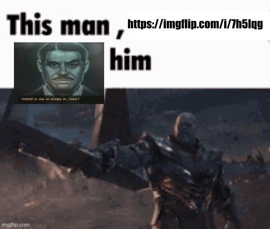 This man, _____ him | https://imgflip.com/i/7h5lqg | image tagged in this man _____ him | made w/ Imgflip meme maker