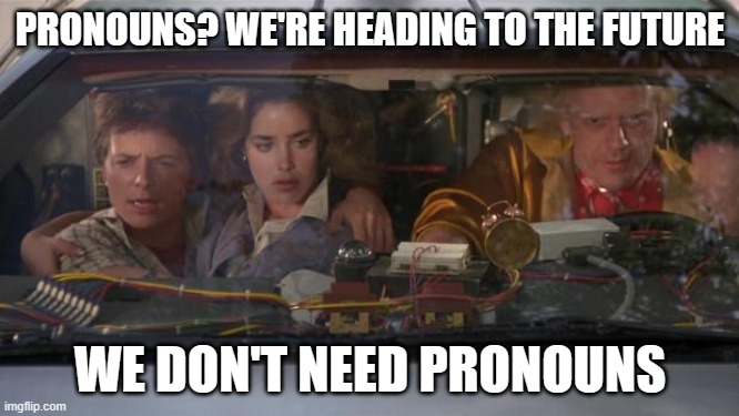 Back To The Future Roads? | PRONOUNS? WE'RE HEADING TO THE FUTURE; WE DON'T NEED PRONOUNS | image tagged in back to the future roads | made w/ Imgflip meme maker