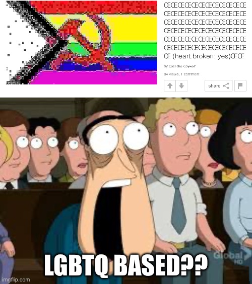 Based ideology | LGBTQ BASED?? | image tagged in shocked quagmire | made w/ Imgflip meme maker