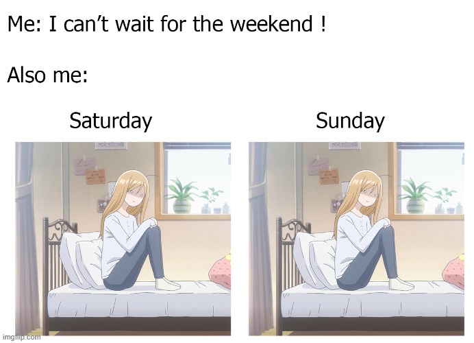 Weekends | image tagged in anime meme | made w/ Imgflip meme maker