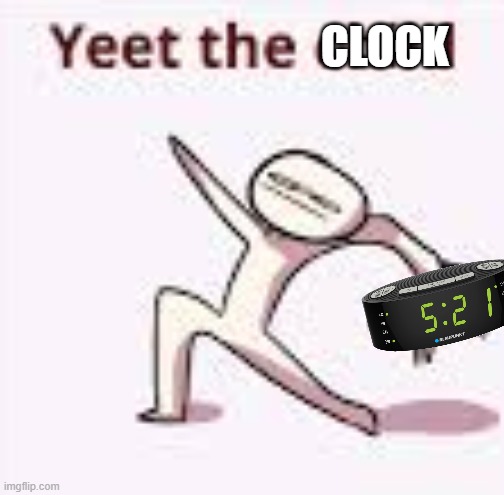 single yeet the child panel | CLOCK | image tagged in single yeet the child panel | made w/ Imgflip meme maker