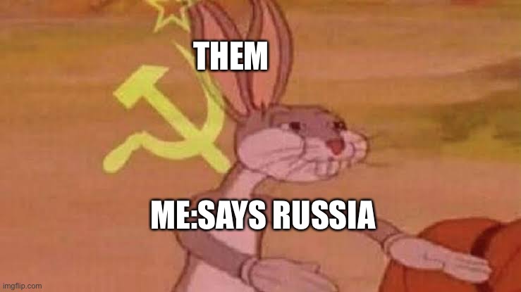 Soviet Bugs Bunny | THEM; ME:SAYS RUSSIA | image tagged in soviet bugs bunny | made w/ Imgflip meme maker