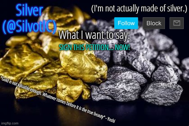 SilvotIC Announcement Template V3.0 | SIGN THIS PETITION... NOW! | image tagged in silvotic announcement template v3 0 | made w/ Imgflip meme maker
