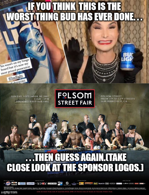 Yeah, it's the Last Supper. . . | IF YOU THINK  THIS IS THE WORST THING BUD HAS EVER DONE. . . . . .THEN GUESS AGAIN.(TAKE CLOSE LOOK AT THE SPONSOR LOGOS.) | image tagged in bud lite,scumbags | made w/ Imgflip meme maker
